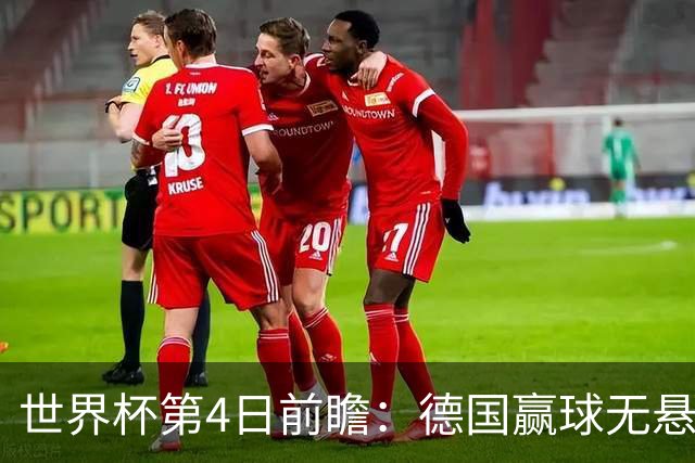 世界杯第4日前瞻：德国赢球无悬念 荷日激情对话有看点